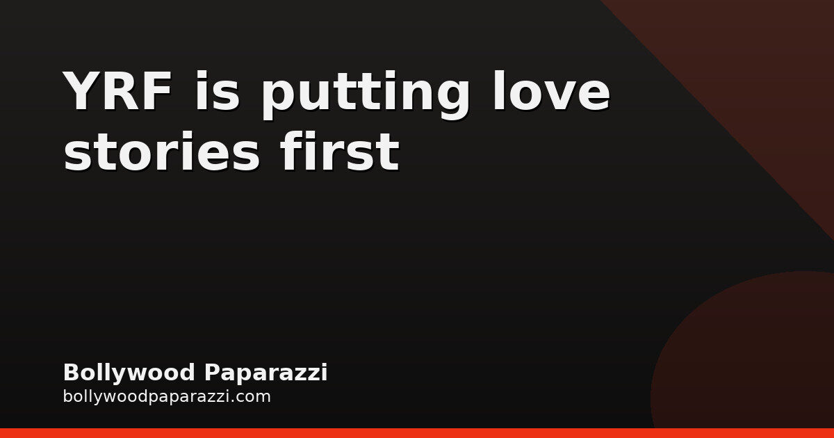 Aditya Chopra Bets Big on Romance From 2027