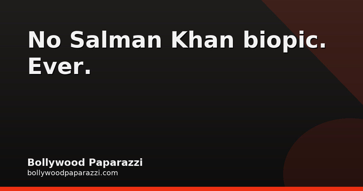 Salman Khan Says No Biopic Will Ever Be Made on Him